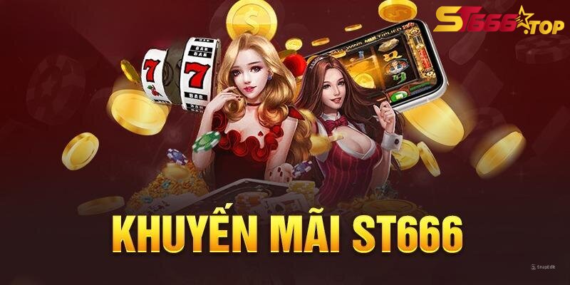 Khuyến mãi ST666 - Ngập tràn quà tặng cực sốc